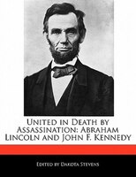 United In Death By Assassination: Abraham Lincoln And John F. Kennedy