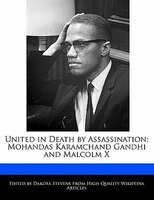 United In Death By Assassination: Mohandas Karamchand Gandhi And Malcolm X