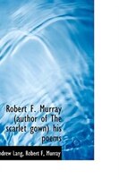 Robert F. Murray (author of The scarlet gown) his poems