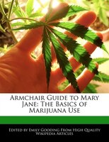 Armchair Guide To Mary Jane: The Basics Of Marijuana Use
