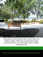 Higher Education In The State Of New York: Private Colleges And Universities In Upstate New York, Volume Iii