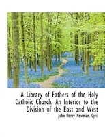 A Library of Fathers of the Holy Catholic Church, An Interior to the Division of the East and West