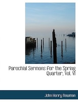 Parochial Sermons for the Spring Quarter, Vol. VI