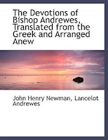 The Devotions of Bishop Andrewes, Translated from the Greek and Arranged Anew