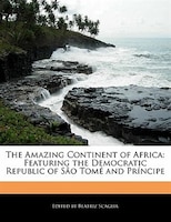 The Amazing Continent Of Africa: Featuring The Democratic Republic Of São Tomé And Príncipe