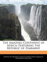 The Amazing Continent Of Africa: Featuring The Republic Of Zimbabwe