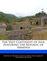 The Vast Continent Of Asia: Featuring The Republic Of Armenia