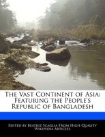 The Vast Continent Of Asia: Featuring The People's Republic Of Bangladesh