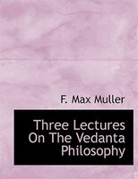 Three Lectures On The Vedanta Philosophy