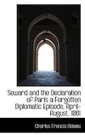 Seward and the Declaration of Paris a Forgotten Diplomatic Episode, April-August, 1861