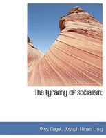 The tyranny of socialism;