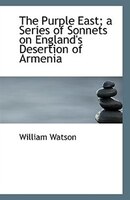 The Purple East; a Series of Sonnets on England's Desertion of Armenia