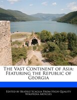 The Vast Continent Of Asia: Featuring The Republic Of Georgia