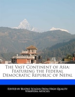 The Vast Continent Of Asia: Featuring The Federal Democratic Republic Of Nepal