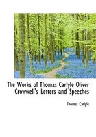 The Works of Thomas Carlyle Oliver Crowwell's Letters and Speeches