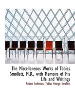 The Miscellaneous Works of Tobias Smollett, M.D., with Memoirs of His Life and Writings