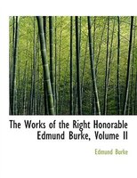 The Works Of The Right Honorable Edmund Burke, Volume Ii