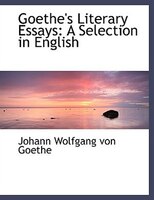 Goethe's Literary Essays: A Selection in English