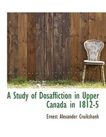 A Study Of Dosaffiction In Upper Canada In 1812-5