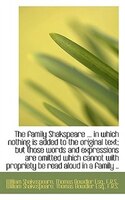 The family Shakspeare ... in which nothing is added to the original text; but those words and expres