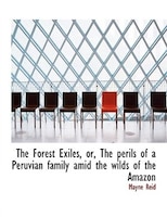 The Forest Exiles, or, The perils of a Peruvian family amid the wilds of the Amazon