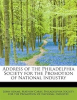 Address Of The Philadelphia Society For The Promotion Of National Industry