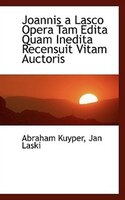 Joannis a Lasco Opera Tam Edita Quam Inedita Recensuit Vitam Auctoris