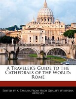A Traveler's Guide To The Cathedrals Of The World: Rome
