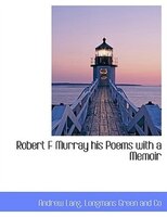 Robert F Murray his Poems with a Memoir