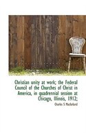 Christian unity at work; the Federal Council of the Churches of Christ in America, in quadrennial se