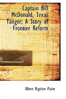 Captain Bill McDonald, Texas Tanger; A Story of Frontier Reform