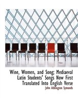 Wine, Women, and Song; Mediaeval Latin Students' Songs Now First Translated Into English Verse