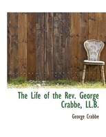 The Life of the Rev. George Crabbe, LL.B.