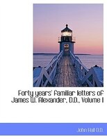 Forty years' familiar letters of James W. Alexander, D.D., Volume I
