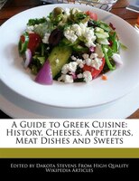 A Guide To Greek Cuisine: History, Cheeses, Appetizers, Meat Dishes And Sweets