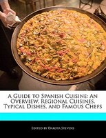 A Guide To Spanish Cuisine: An Overview, Regional Cuisines, Typical Dishes, And Famous Chefs