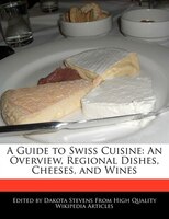 A Guide To Swiss Cuisine: An Overview, Regional Dishes, Cheeses, And Wines