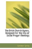 The Brick Church Hymns, Designed for the Use of Social Prayer Meetings