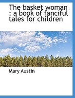 The basket woman: a book of fanciful tales for children