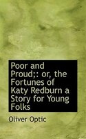 Poor and Proud;: or, the Fortunes of Katy Redburn a Story for Young Folks