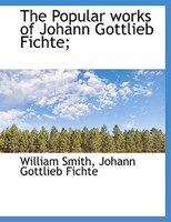 The Popular works of Johann Gottlieb Fichte;