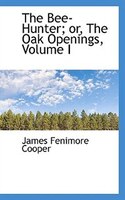 The Bee-Hunter; or, The Oak Openings, Volume I