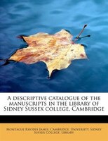A Descriptive Catalogue Of The Manuscripts In The Library Of Sidney Sussex College, Cambridge