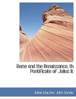Rome and the Renaissance, th Pontificate of Julius II;