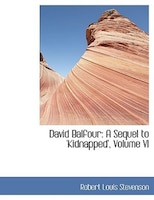 David Balfour: A Sequel to 'Kidnapped', Volume VI