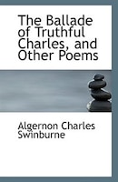 The Ballade Of Truthful Charles, And Other Poems