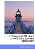 A Catalogue Of 7385 Stars: Chiefly In The Southern Hemisphere