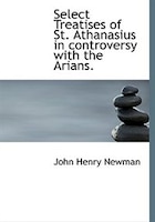 Select Treatises Of St. Athanasius In Controversy With The Arians.