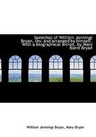 Speeches Of William Jennings Bryan, Rev. And Arranged By Himself. With A Biographical Introd. By Mar