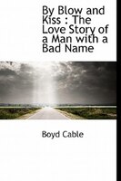 By Blow And Kiss: The Love Story Of A Man With A Bad Name